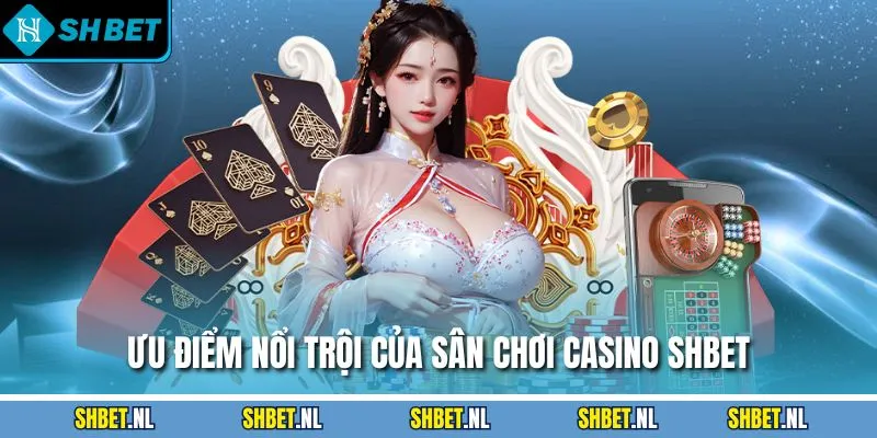 Ưu điểm nổi trội của sân chơi casino SHBET